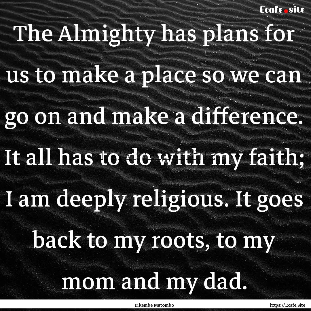 The Almighty has plans for us to make a place.... : Quote by Dikembe Mutombo