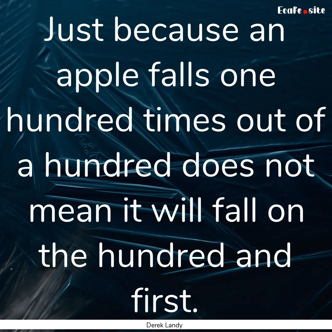 Just because an apple falls one hundred times.... : Quote by Derek Landy