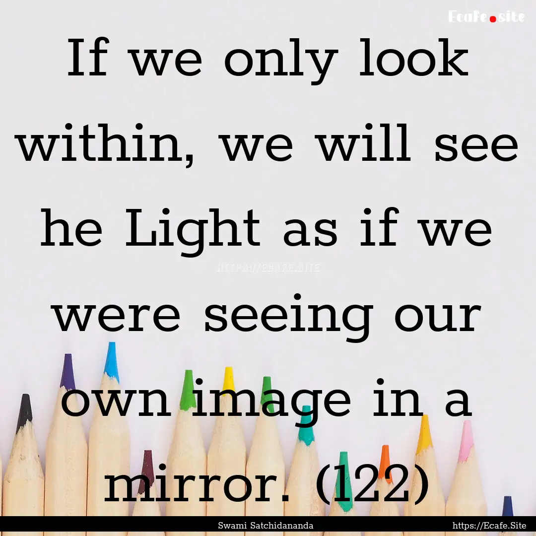 If we only look within, we will see he Light.... : Quote by Swami Satchidananda