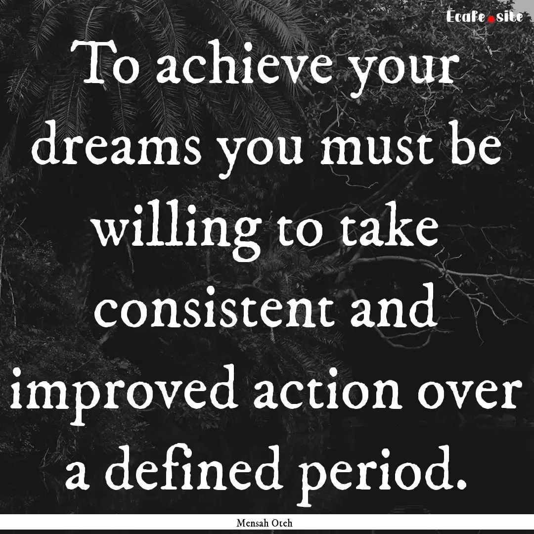 To achieve your dreams you must be willing.... : Quote by Mensah Oteh