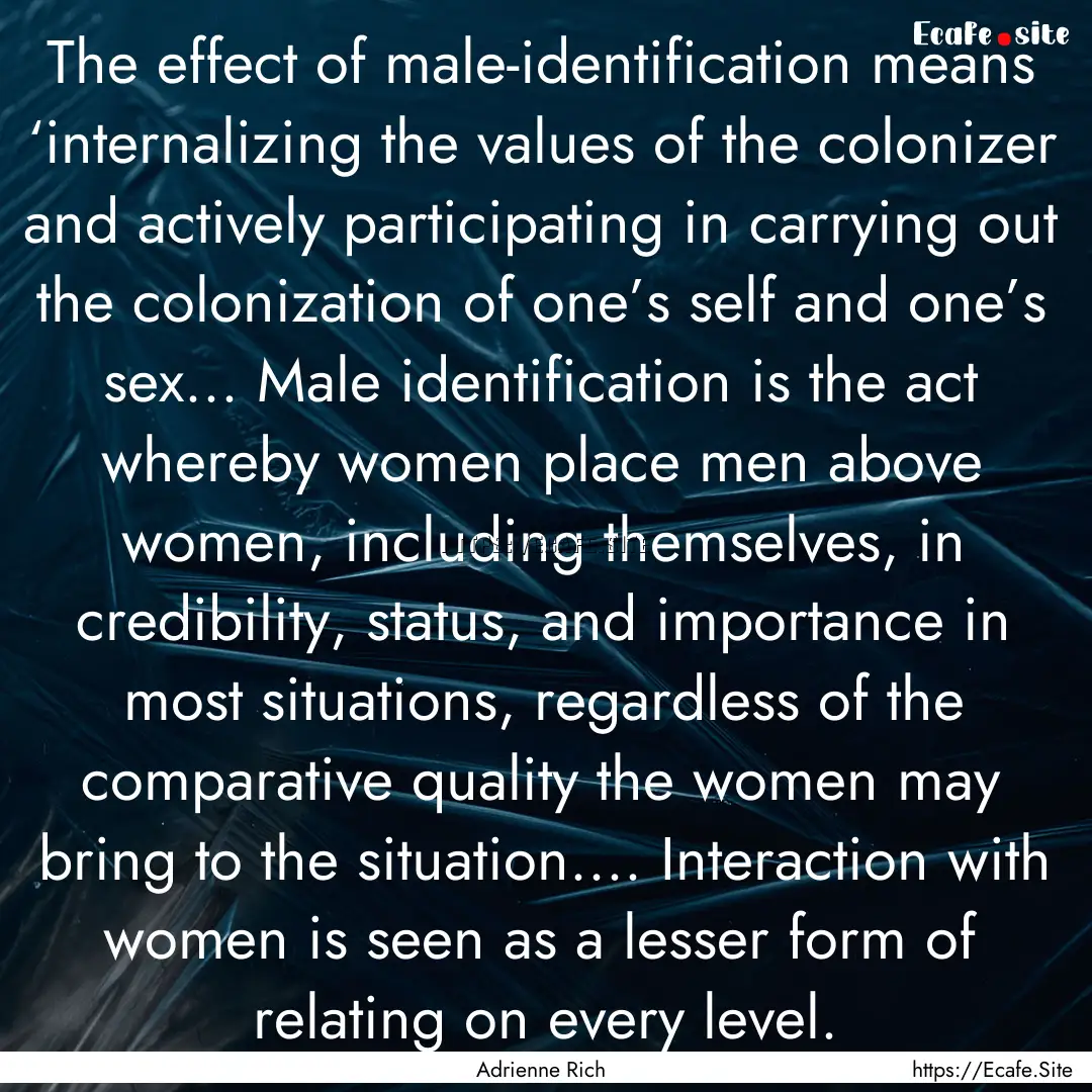 The effect of male-identification means ‘internalizing.... : Quote by Adrienne Rich