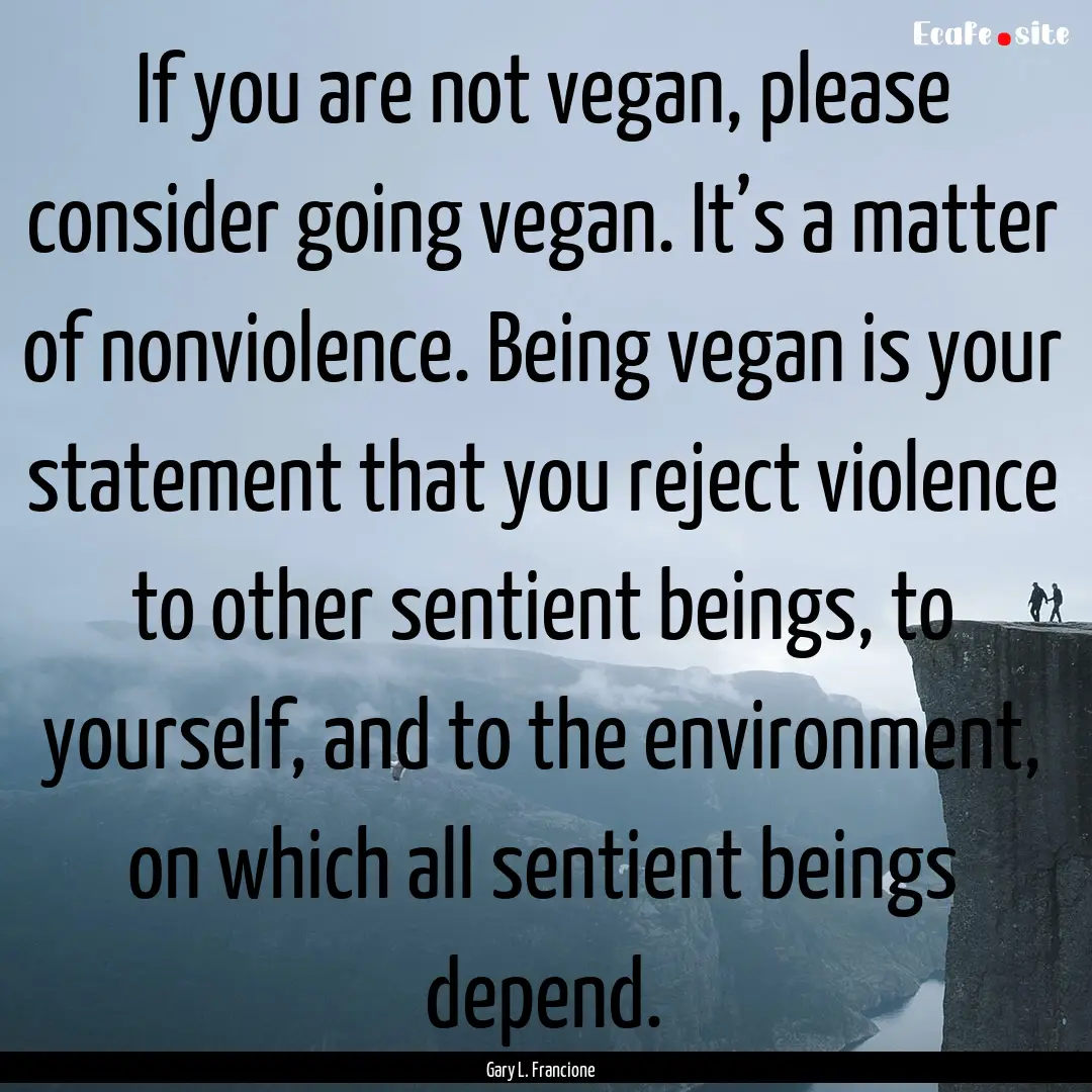 If you are not vegan, please consider going.... : Quote by Gary L. Francione