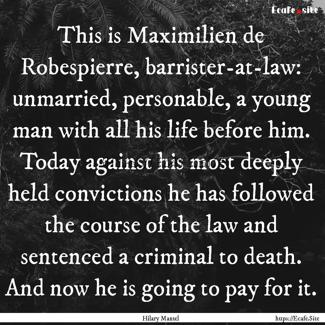 This is Maximilien de Robespierre, barrister-at-law:.... : Quote by Hilary Mantel