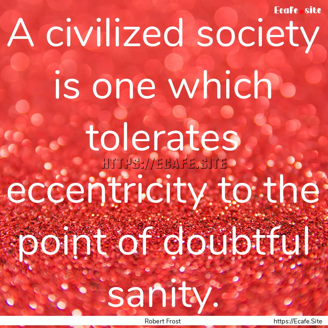 A civilized society is one which tolerates.... : Quote by Robert Frost