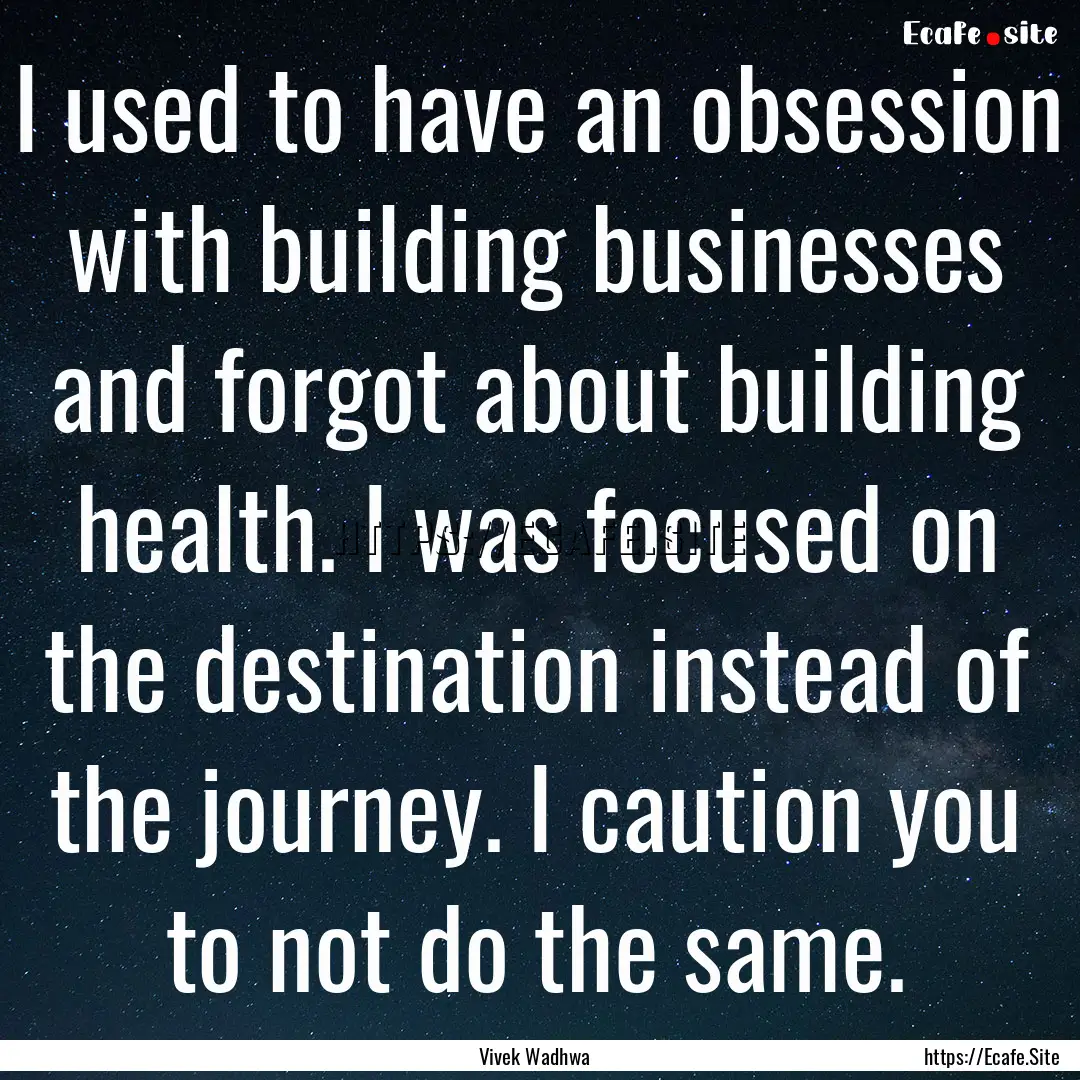 I used to have an obsession with building.... : Quote by Vivek Wadhwa