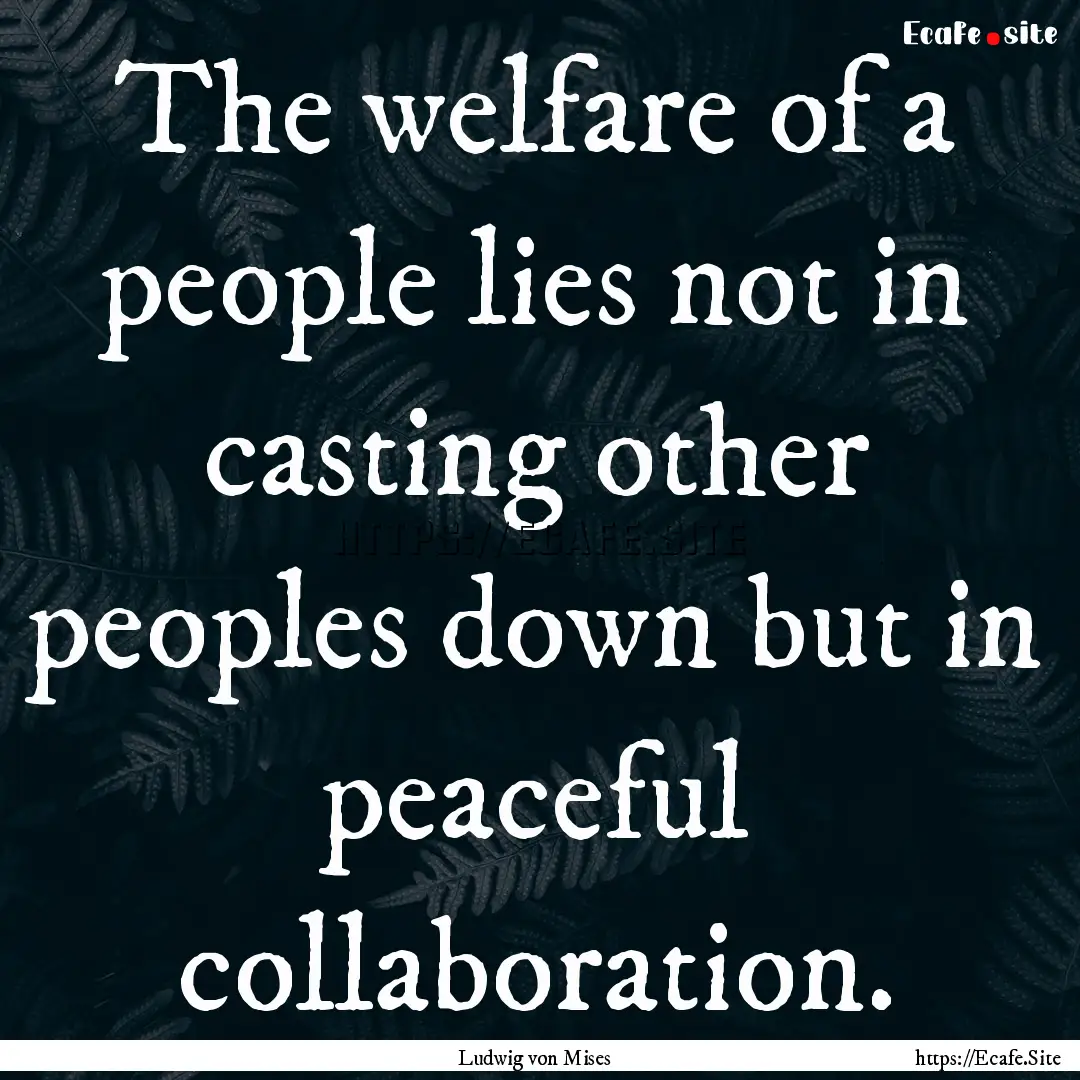 The welfare of a people lies not in casting.... : Quote by Ludwig von Mises