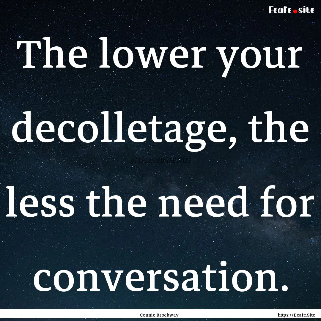 The lower your decolletage, the less the.... : Quote by Connie Brockway