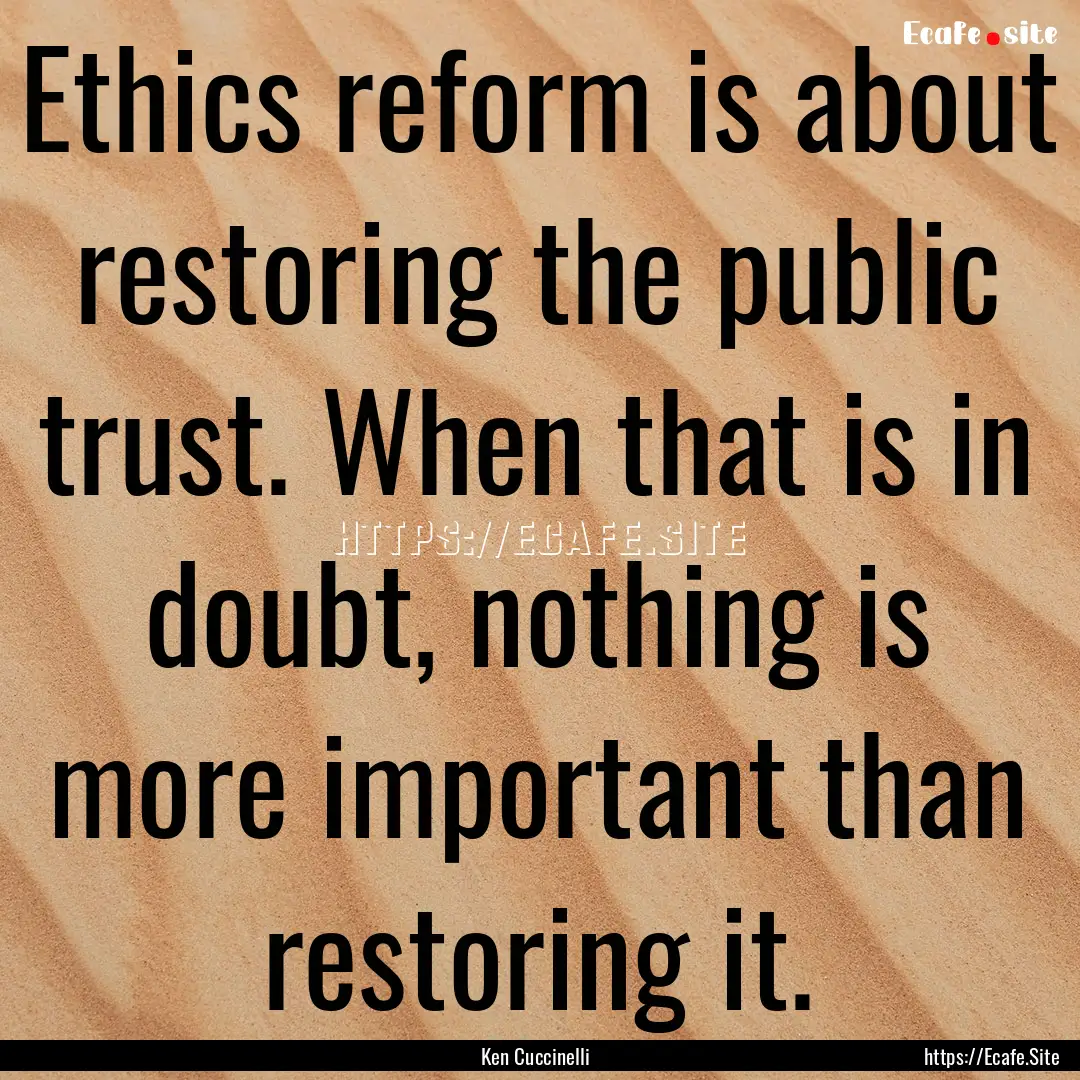 Ethics reform is about restoring the public.... : Quote by Ken Cuccinelli