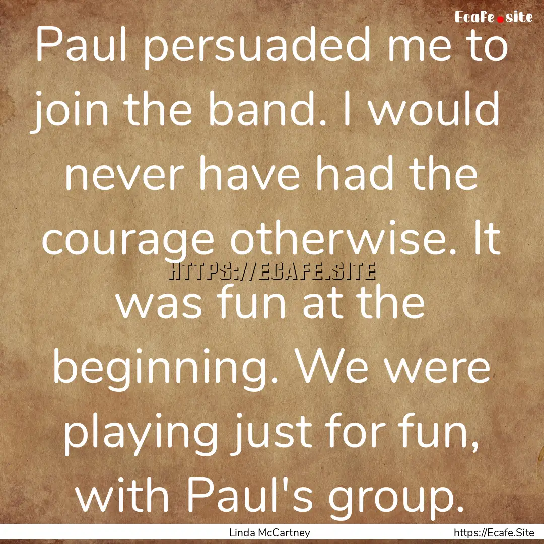 Paul persuaded me to join the band. I would.... : Quote by Linda McCartney