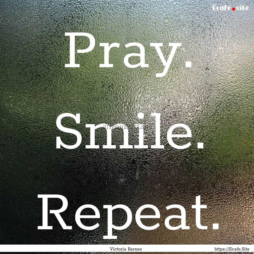 Pray. Smile. Repeat. : Quote by Victoria Barnes