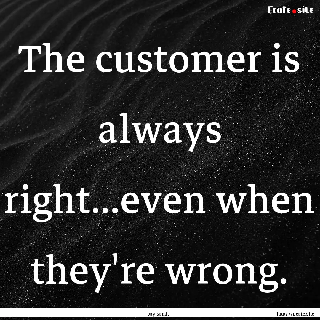 The customer is always right...even when.... : Quote by Jay Samit