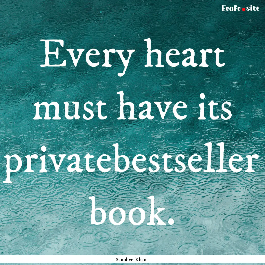 Every heart must have its privatebestseller.... : Quote by Sanober Khan