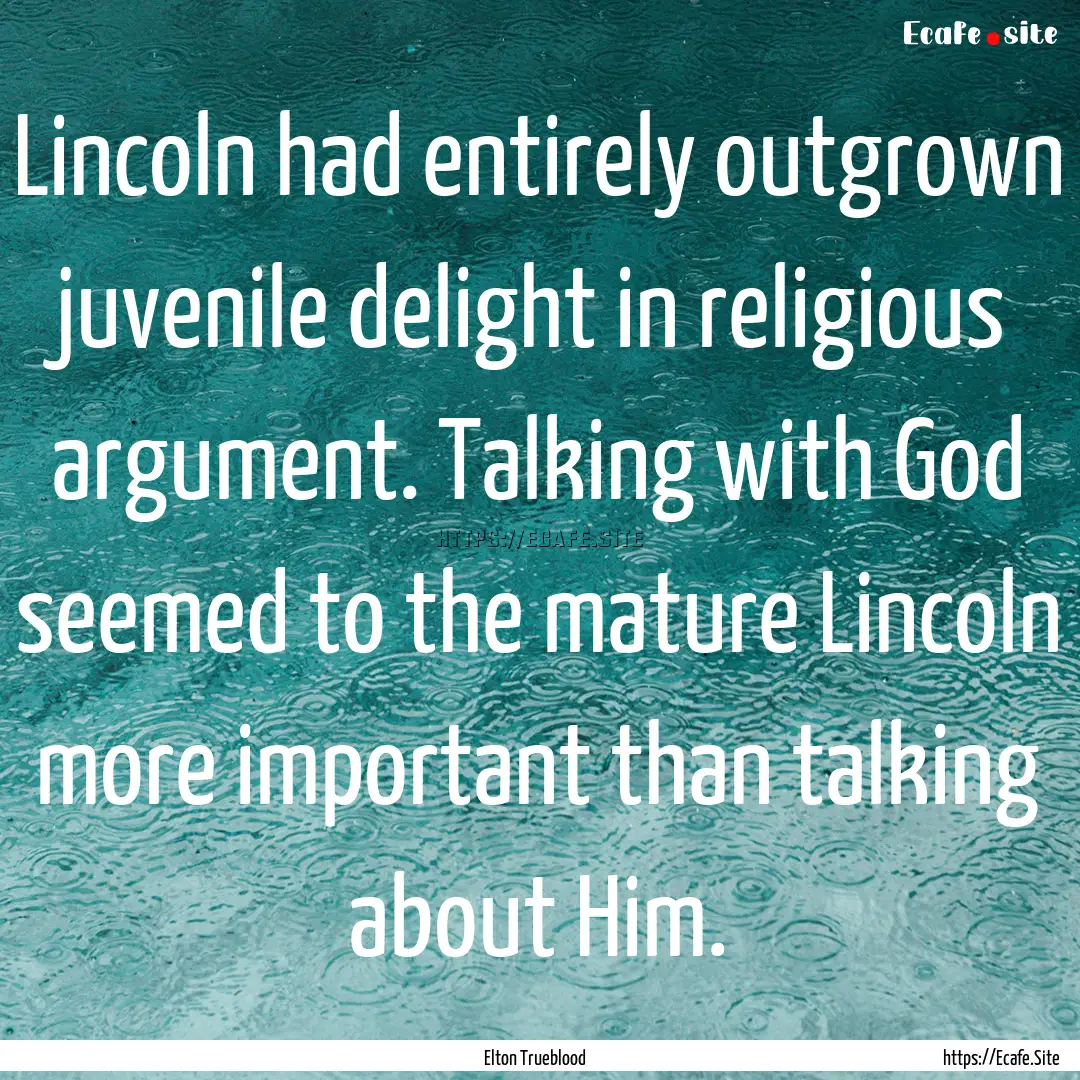 Lincoln had entirely outgrown juvenile delight.... : Quote by Elton Trueblood