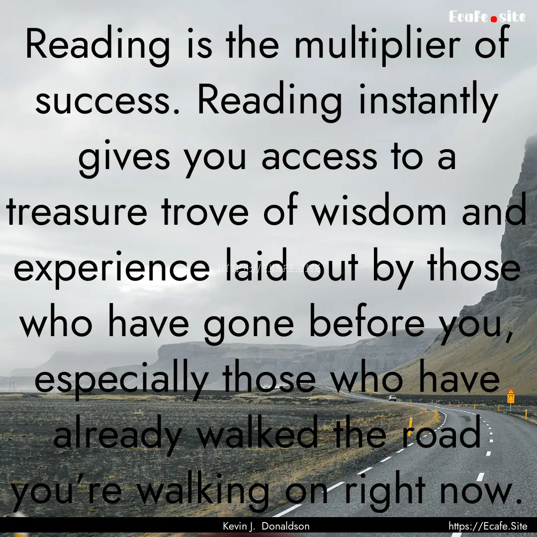 Reading is the multiplier of success. Reading.... : Quote by Kevin J. Donaldson