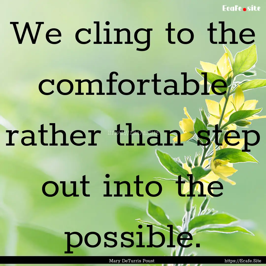 We cling to the comfortable rather than step.... : Quote by Mary DeTurris Poust