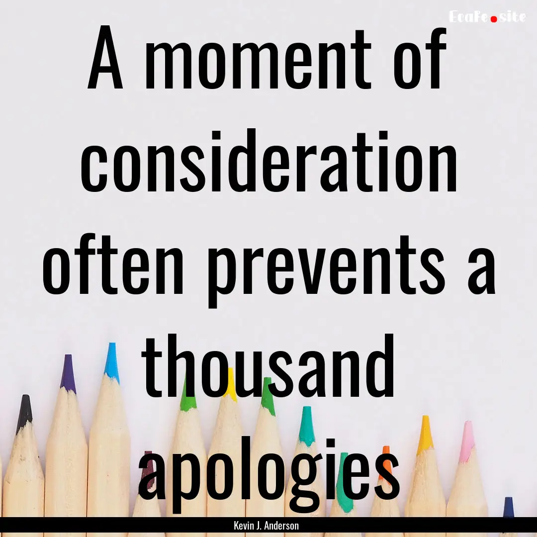 A moment of consideration often prevents.... : Quote by Kevin J. Anderson