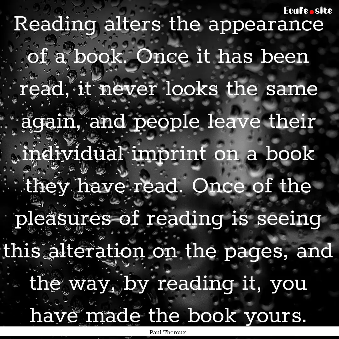 Reading alters the appearance of a book..... : Quote by Paul Theroux