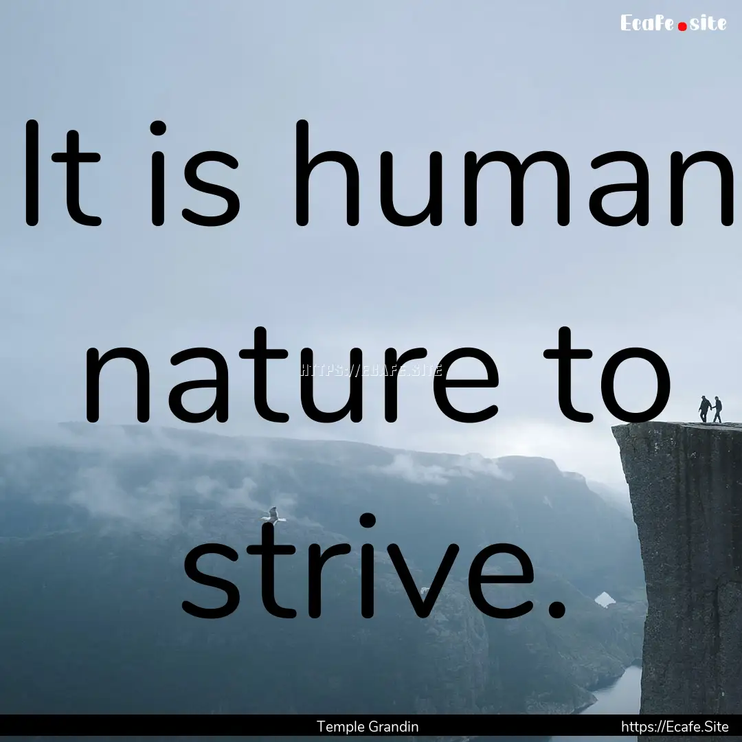 It is human nature to strive. : Quote by Temple Grandin