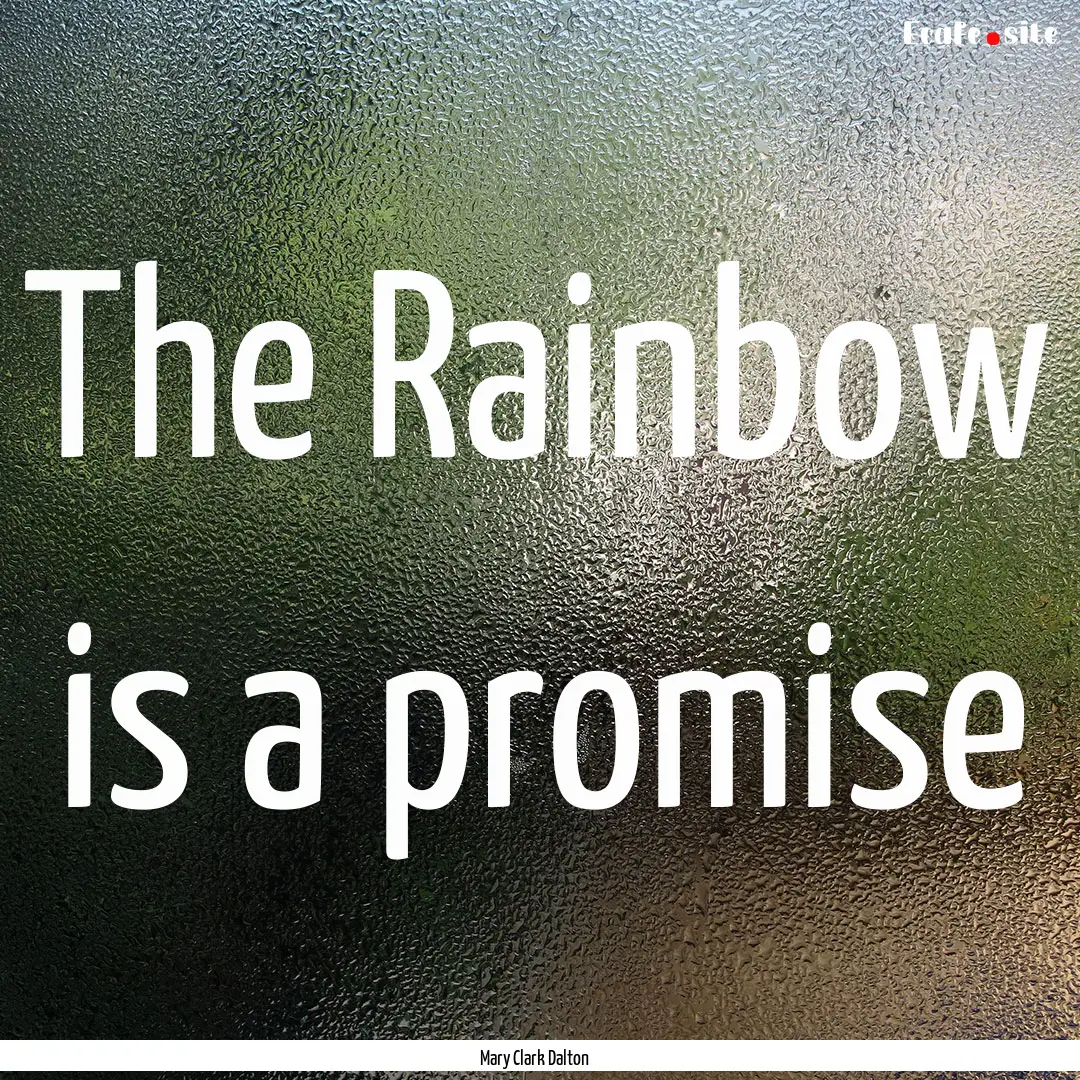 The Rainbow is a promise : Quote by Mary Clark Dalton