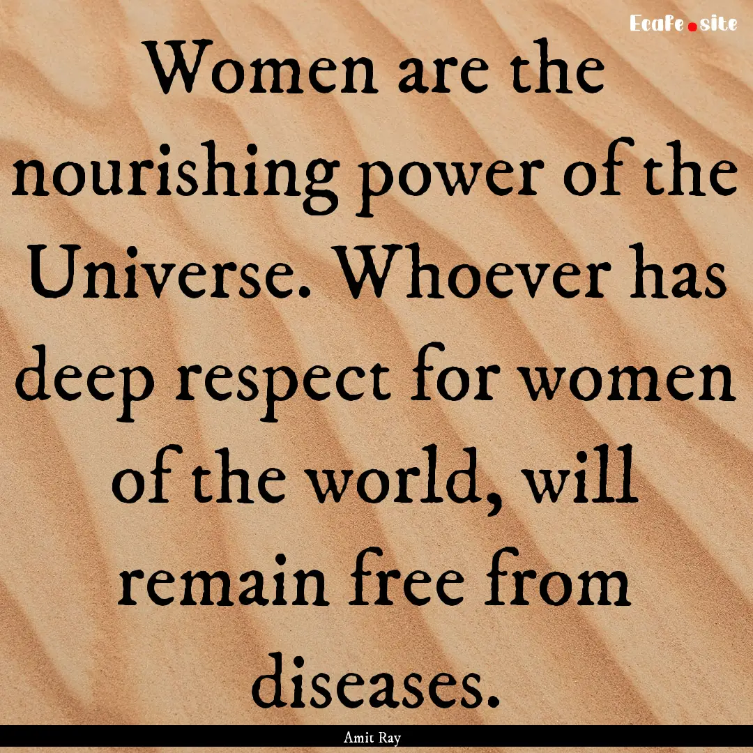 Women are the nourishing power of the Universe..... : Quote by Amit Ray