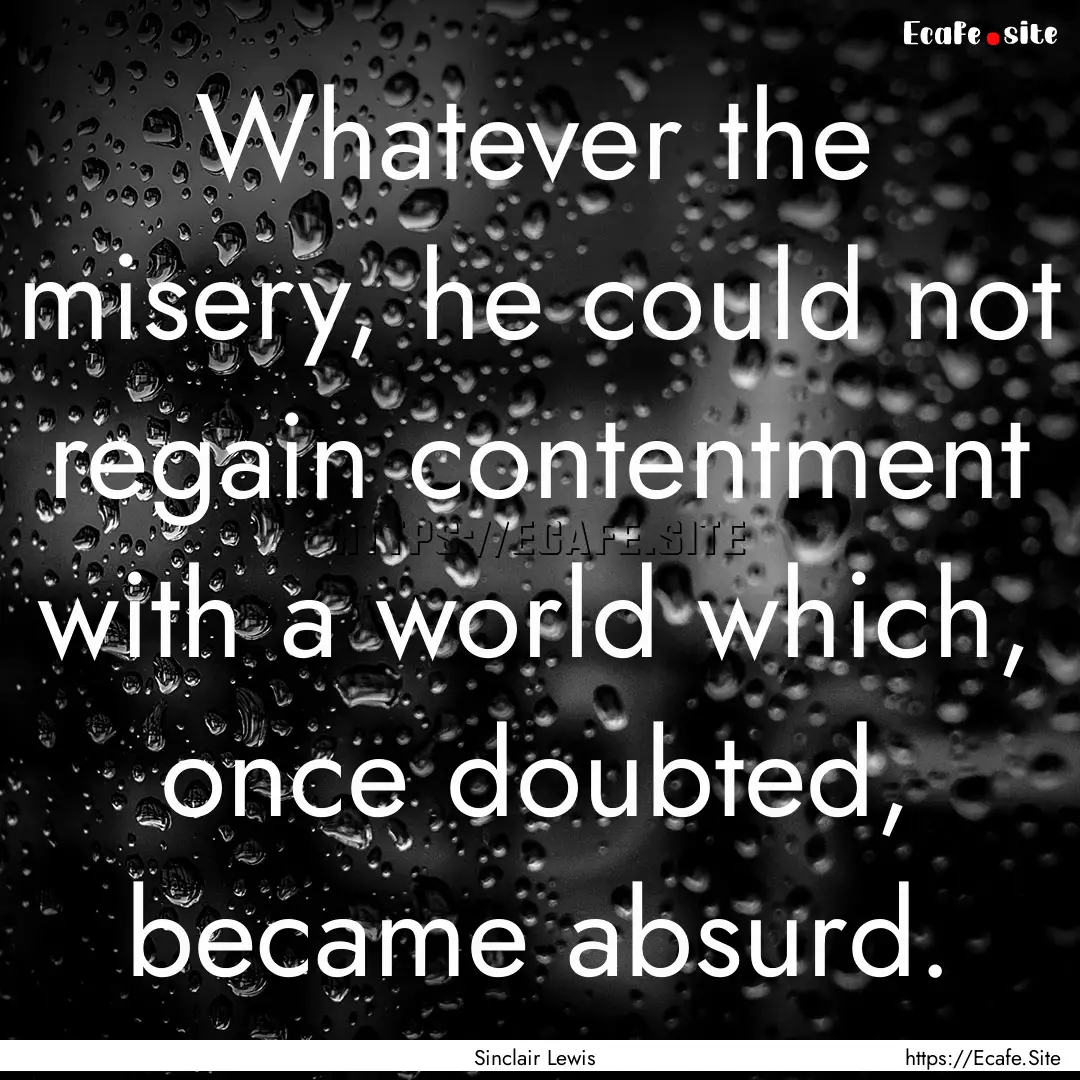 Whatever the misery, he could not regain.... : Quote by Sinclair Lewis