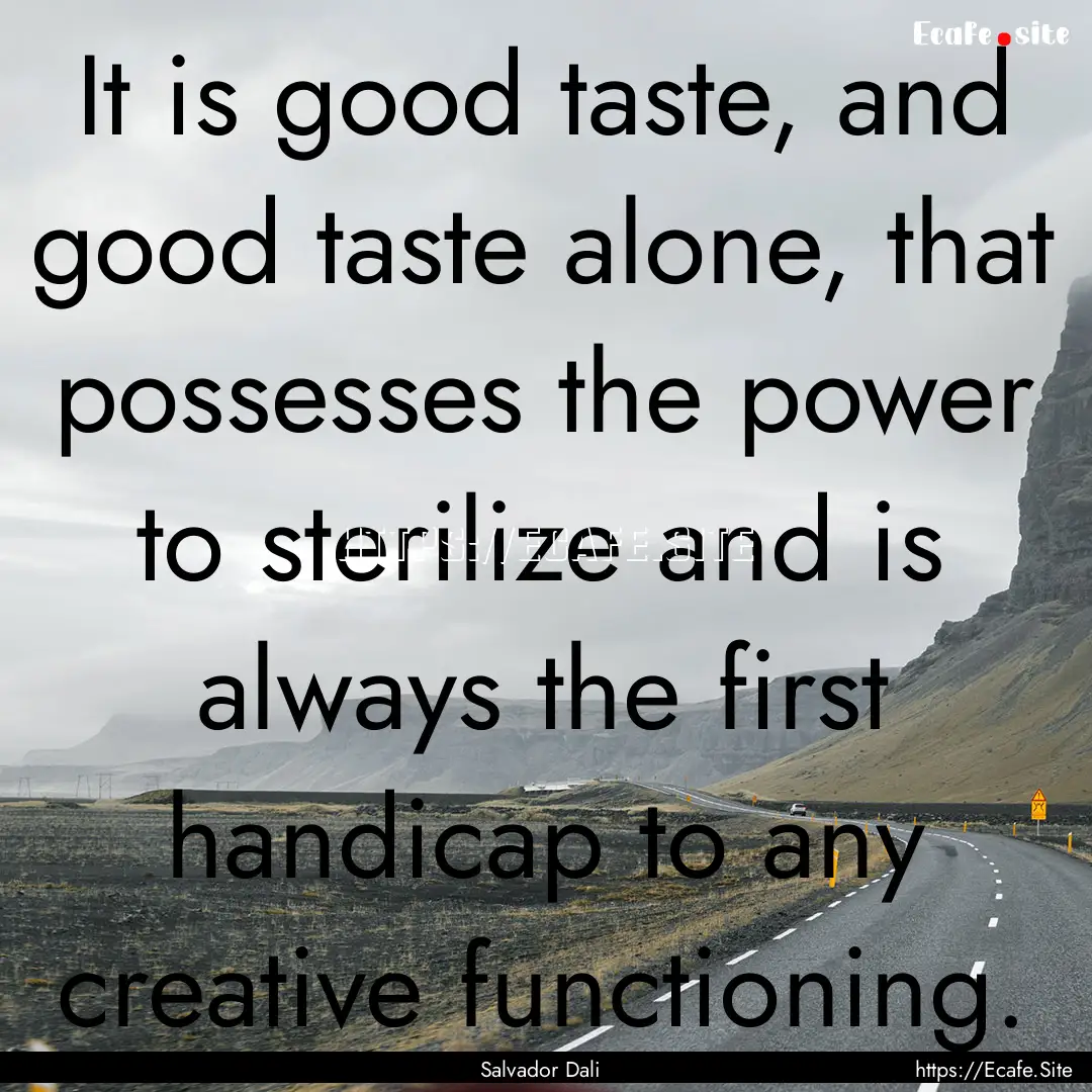 It is good taste, and good taste alone, that.... : Quote by Salvador Dali