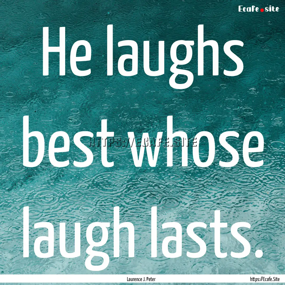 He laughs best whose laugh lasts. : Quote by Laurence J. Peter