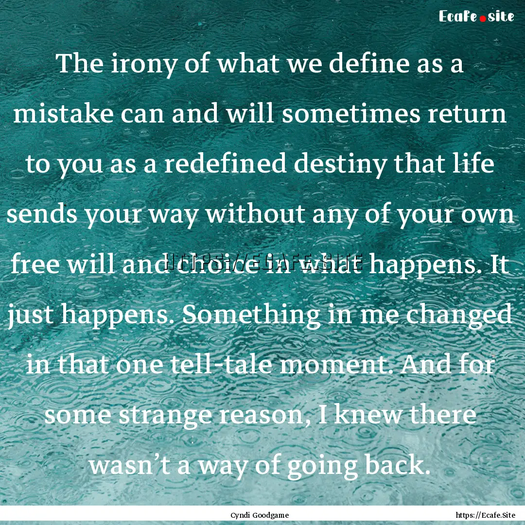 The irony of what we define as a mistake.... : Quote by Cyndi Goodgame