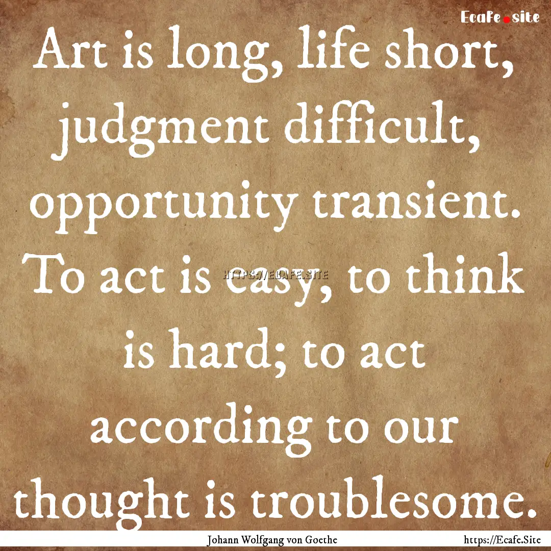 Art is long, life short, judgment difficult,.... : Quote by Johann Wolfgang von Goethe