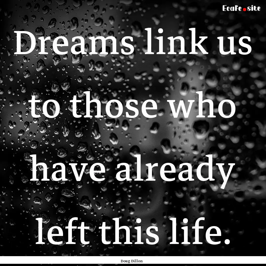 Dreams link us to those who have already.... : Quote by Doug Dillon