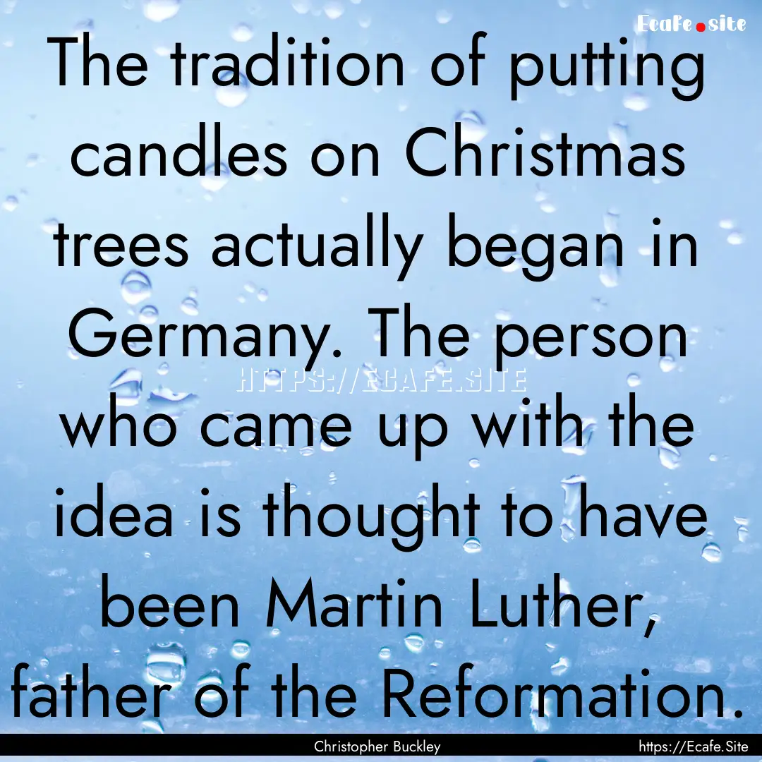 The tradition of putting candles on Christmas.... : Quote by Christopher Buckley