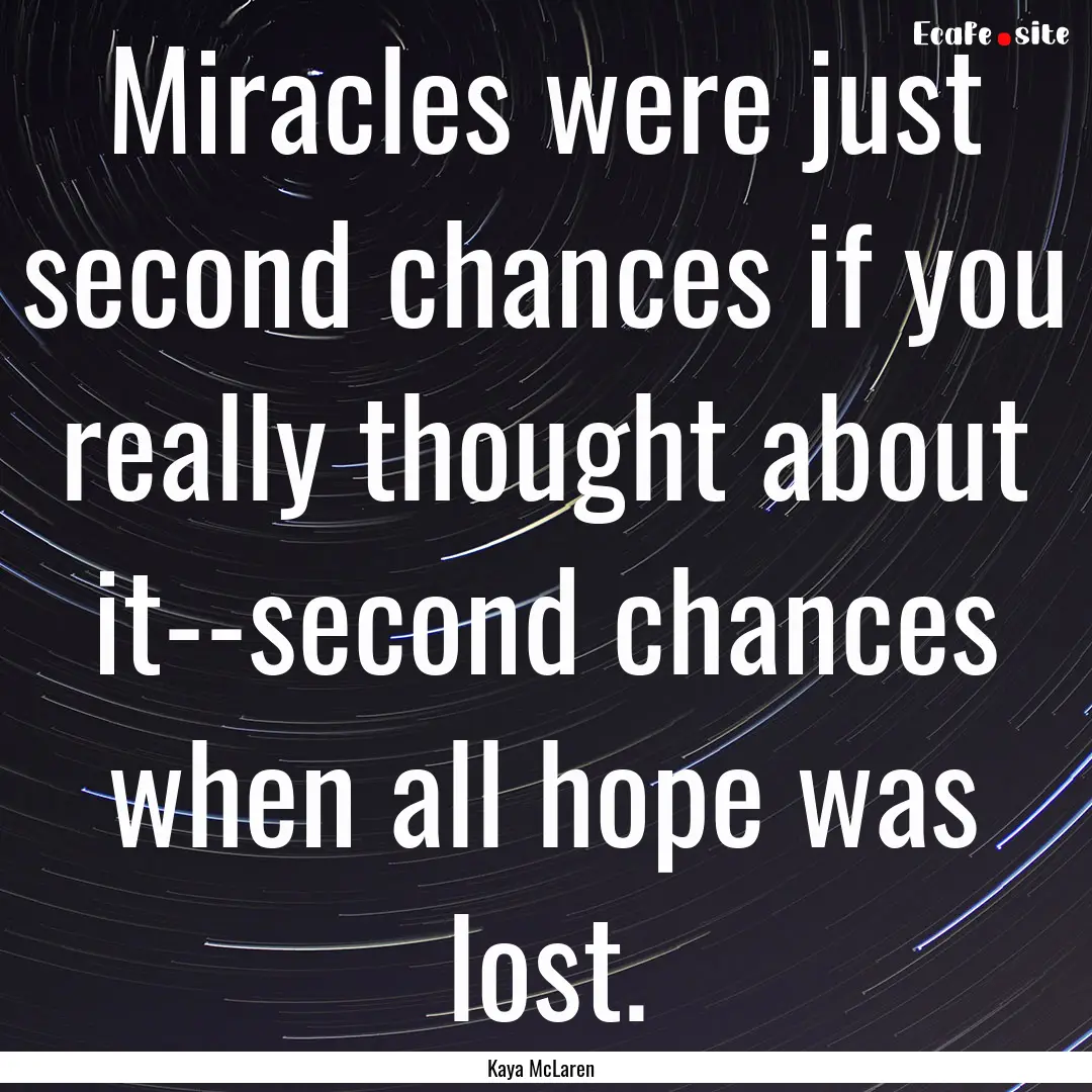 Miracles were just second chances if you.... : Quote by Kaya McLaren