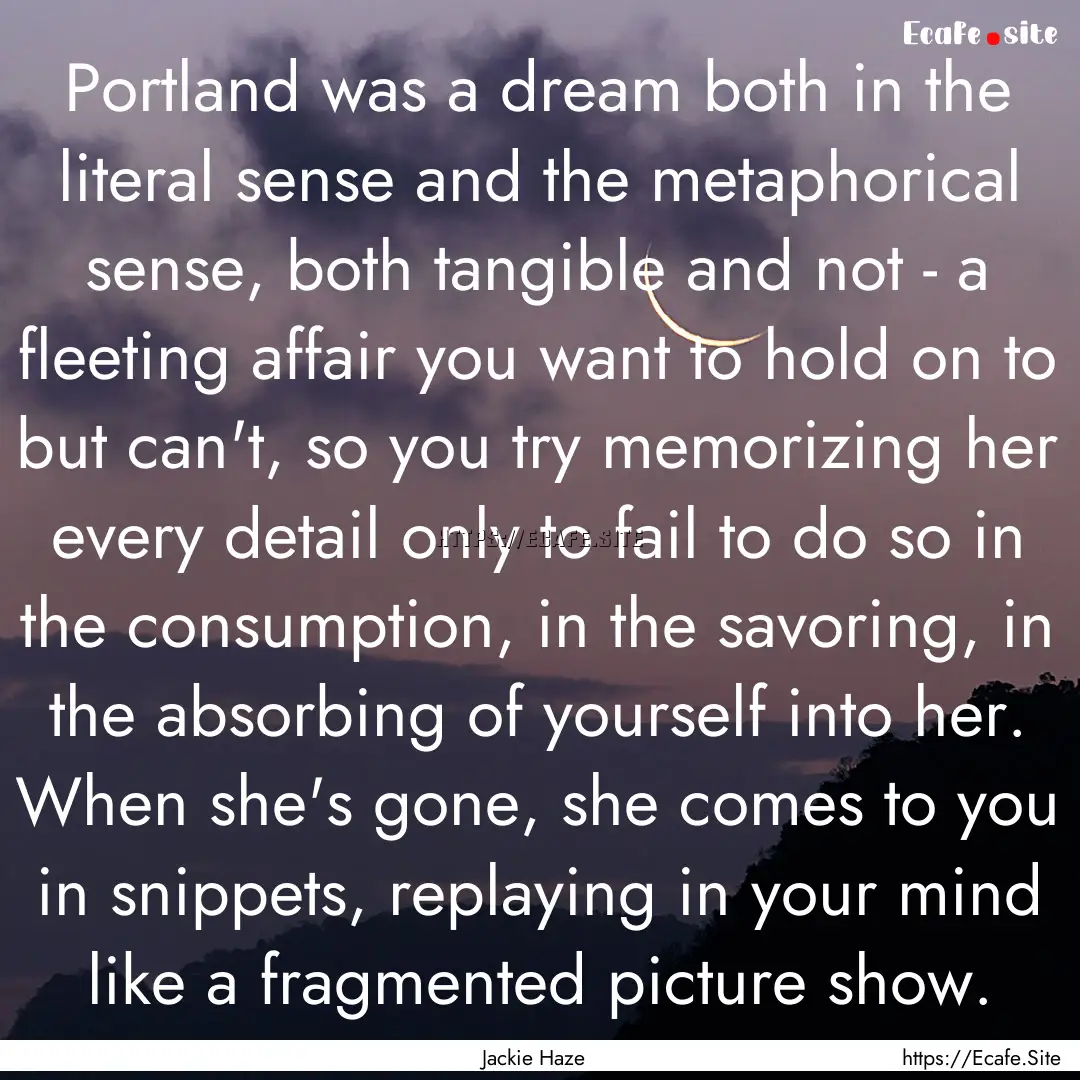 Portland was a dream both in the literal.... : Quote by Jackie Haze