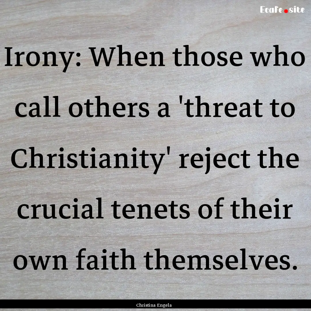 Irony: When those who call others a 'threat.... : Quote by Christina Engela