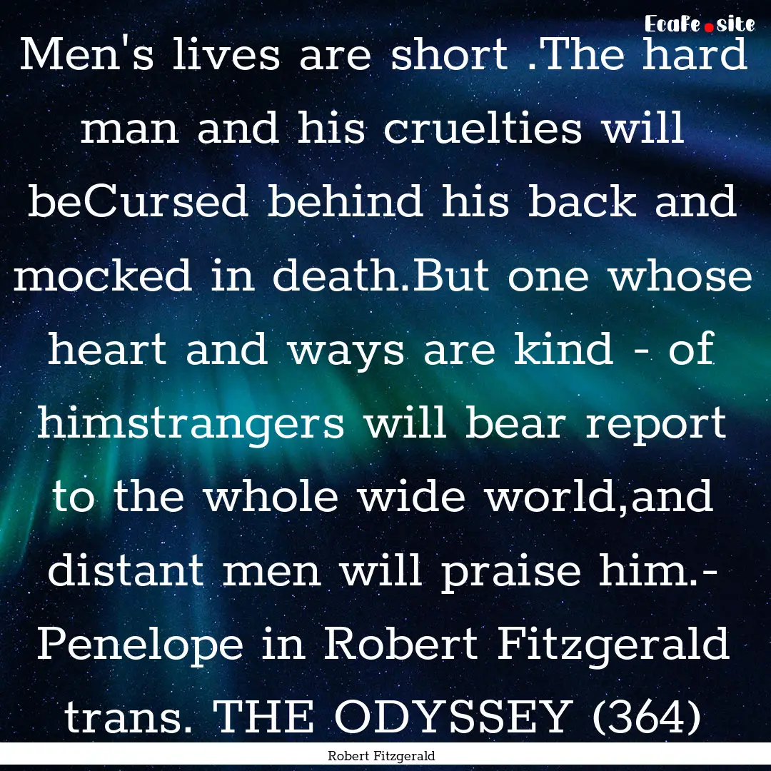 Men's lives are short .The hard man and his.... : Quote by Robert Fitzgerald