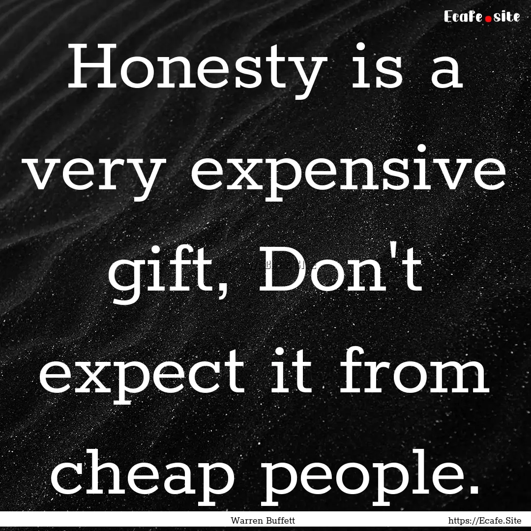 Honesty is a very expensive gift, Don't expect.... : Quote by Warren Buffett