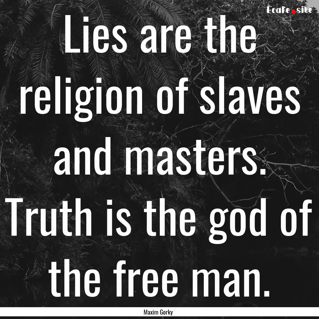 Lies are the religion of slaves and masters..... : Quote by Maxim Gorky