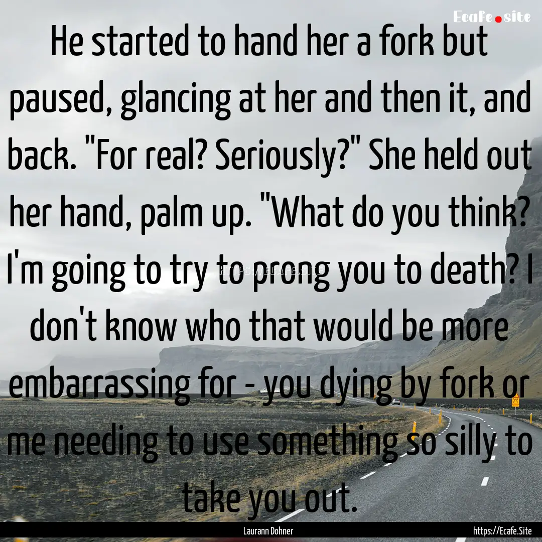 He started to hand her a fork but paused,.... : Quote by Laurann Dohner