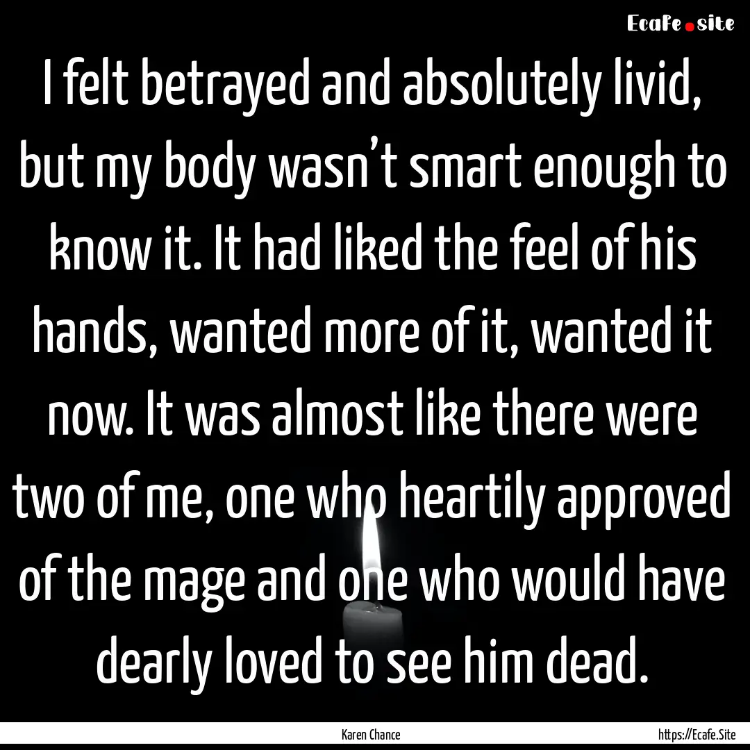 I felt betrayed and absolutely livid, but.... : Quote by Karen Chance