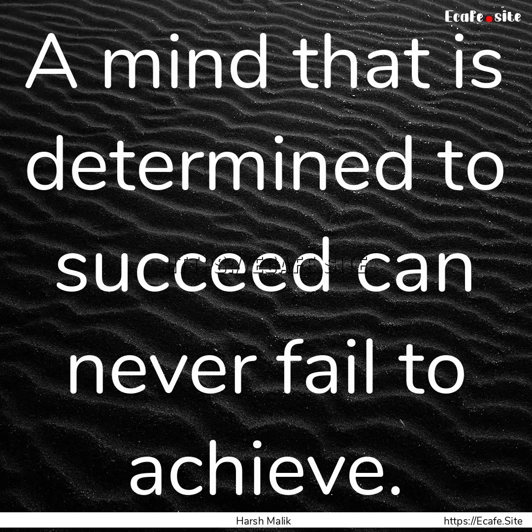 A mind that is determined to succeed can.... : Quote by Harsh Malik