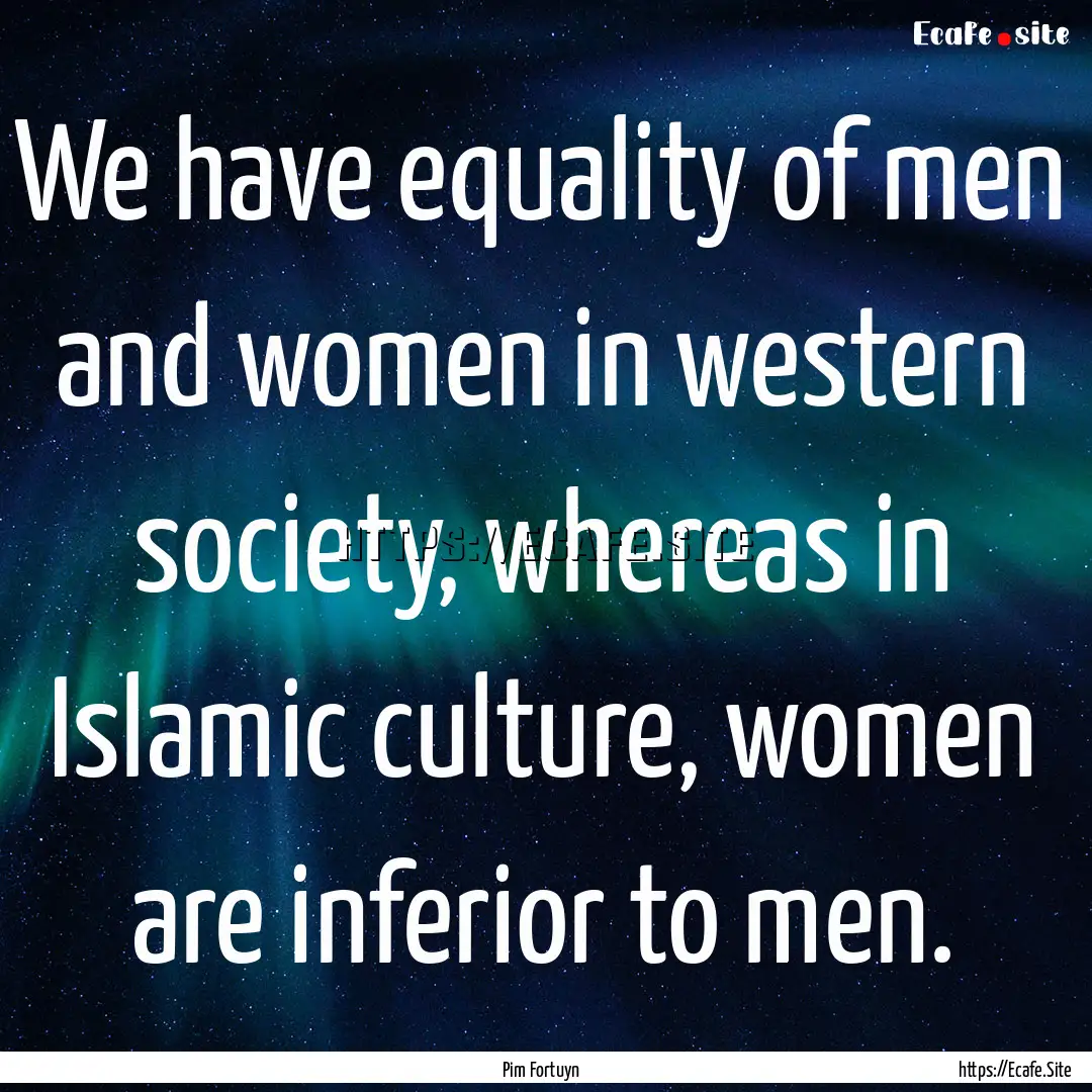 We have equality of men and women in western.... : Quote by Pim Fortuyn