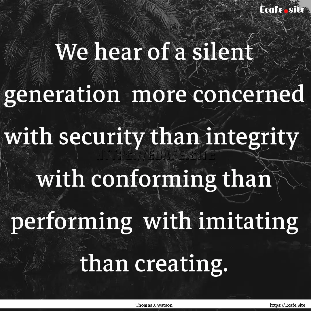 We hear of a silent generation more concerned.... : Quote by Thomas J. Watson