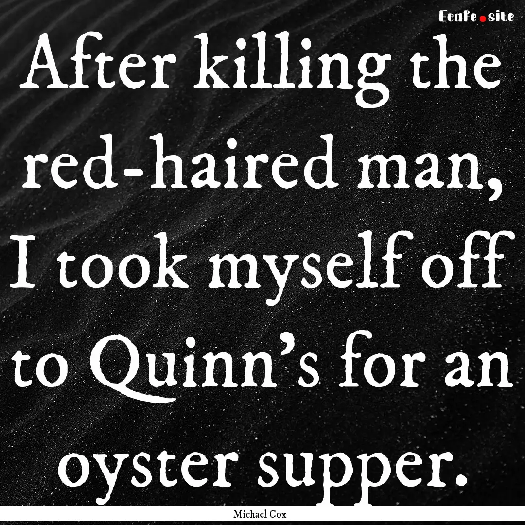 After killing the red-haired man, I took.... : Quote by Michael Cox