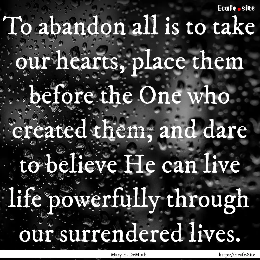 To abandon all is to take our hearts, place.... : Quote by Mary E. DeMuth