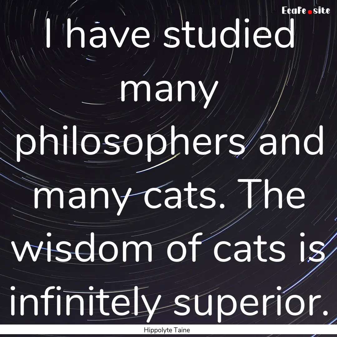 I have studied many philosophers and many.... : Quote by Hippolyte Taine