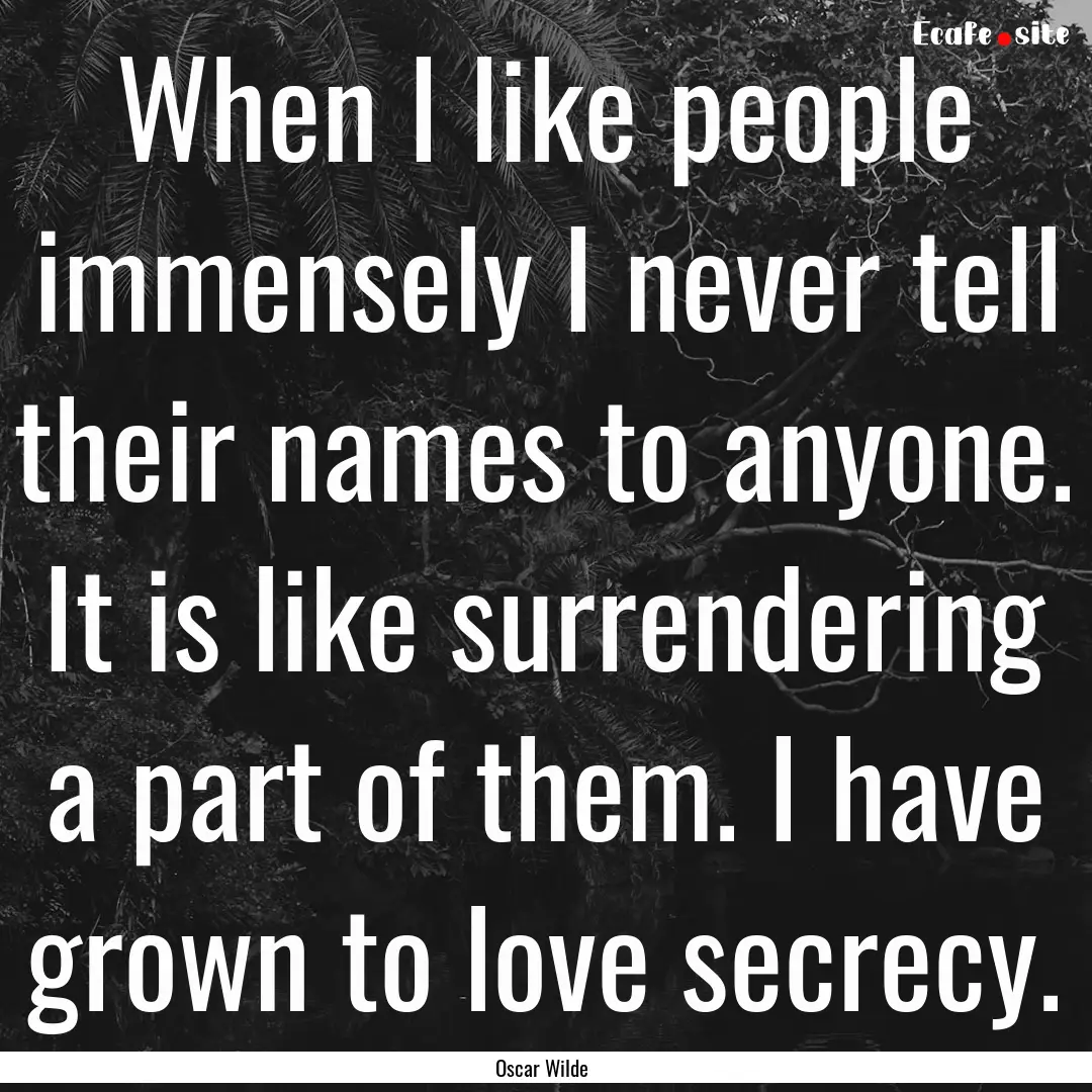 When I like people immensely I never tell.... : Quote by Oscar Wilde