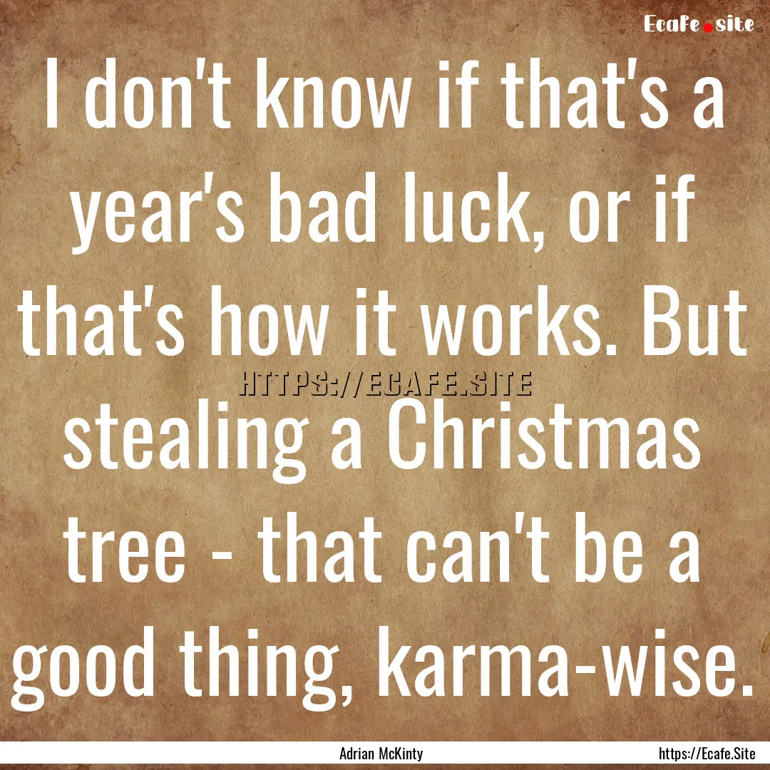 I don't know if that's a year's bad luck,.... : Quote by Adrian McKinty