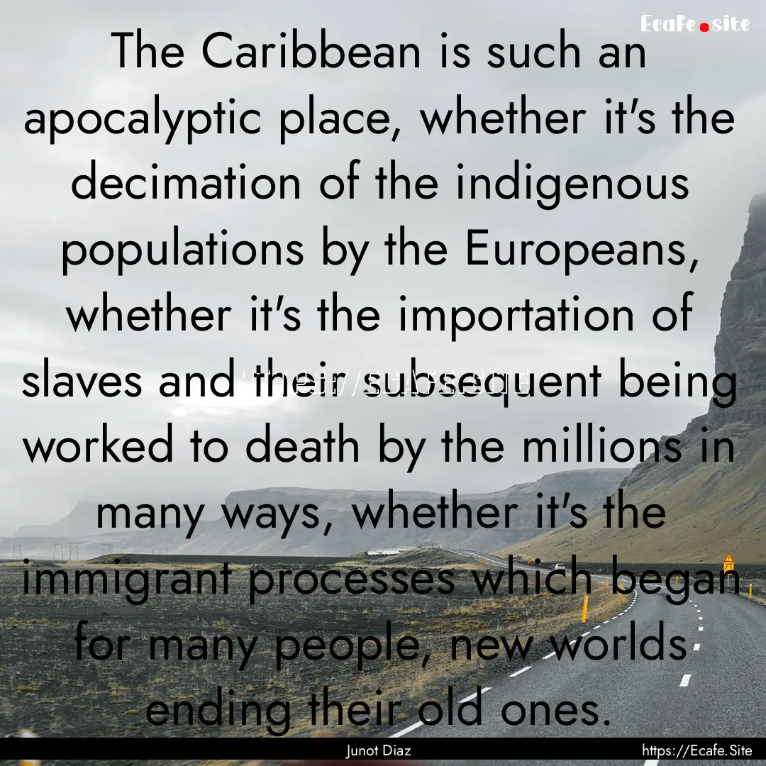 The Caribbean is such an apocalyptic place,.... : Quote by Junot Diaz