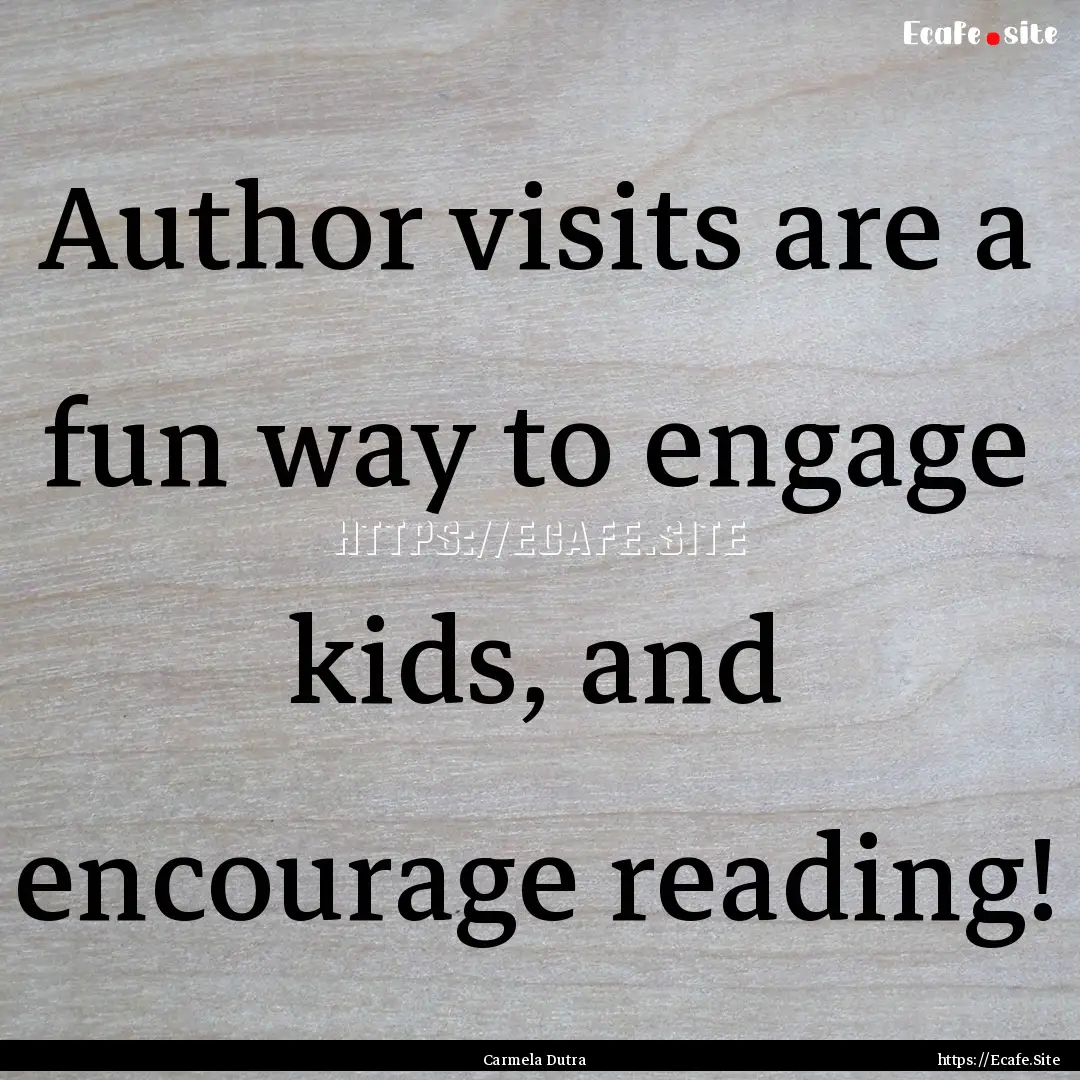 Author visits are a fun way to engage kids,.... : Quote by Carmela Dutra