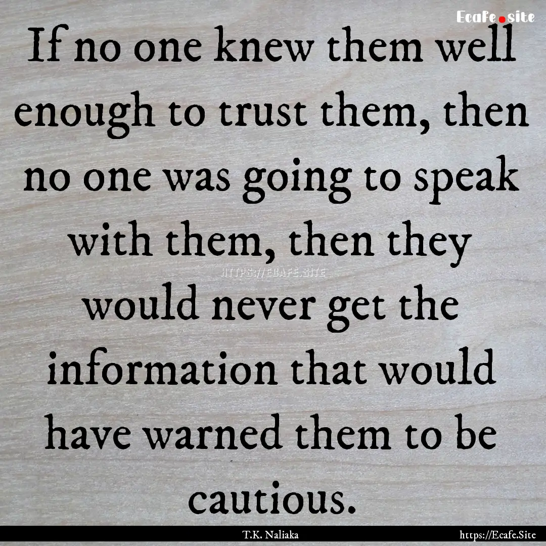 If no one knew them well enough to trust.... : Quote by T.K. Naliaka